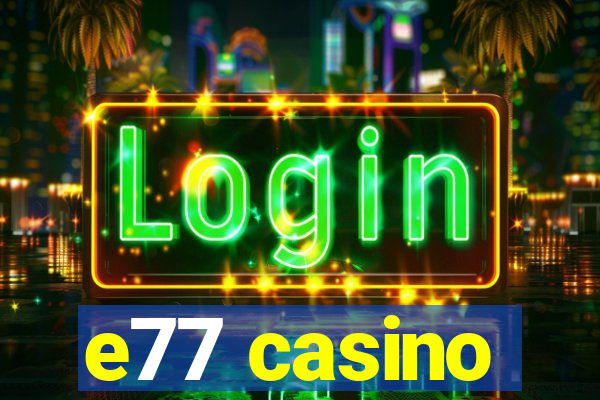 e77 casino